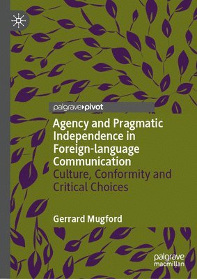 bokomslag Agency and Pragmatic Independence in Foreign-Language Communication: Culture, Conformity and Critical Choices