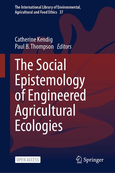 Paul B. Thompson, Catherine Kendig, Catherine Kendig, Paul B. Thompson - Social Epistemology of Engineered Agricultural Ecologies, Inbunden