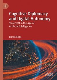bokomslag Cognitive Diplomacy and Digital Autonomy: Statecraft in the Age of Artificial Intelligence