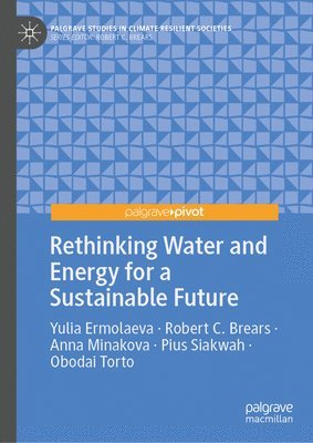 Yulia Ermolaeva, Robert C. Brears, Anna Minakova, Pius Siakwah, Obodai Torto - Rethinking Water and Energy for a Sustainable Future, Inbunden