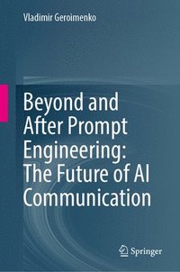 bokomslag Beyond and After Prompt Engineering: The Future of AI Communication