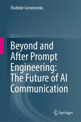 bokomslag Beyond and After Prompt Engineering: The Future of AI Communication