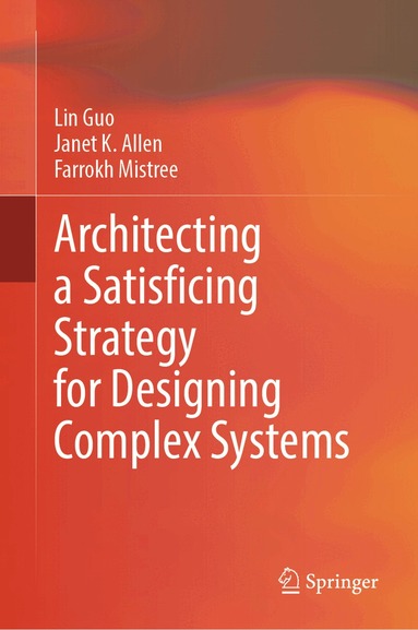 Lin Guo, Janet K. Allen, Farrokh Mistree - Architecting a Satisficing Strategy for Designing Complex Systems, Inbunden