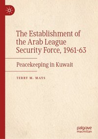 bokomslag The Establishment of the Arab League Security Force, 1961-63: Peacekeeping in Kuwait