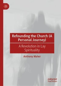 bokomslag Refounding the Church (a Personal Journey): A Revolution in Lay Spirituality