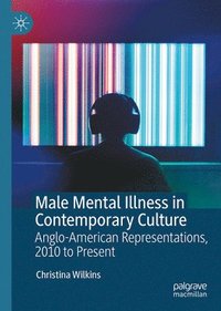 bokomslag Male Mental Illness in Contemporary Culture: Anglo-American Representations, 2010 to Present