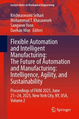 bokomslag Flexible Automation and Intelligent Manufacturing: The Future of Automation and Manufacturing: Intelligence, Agility, and Sustainability