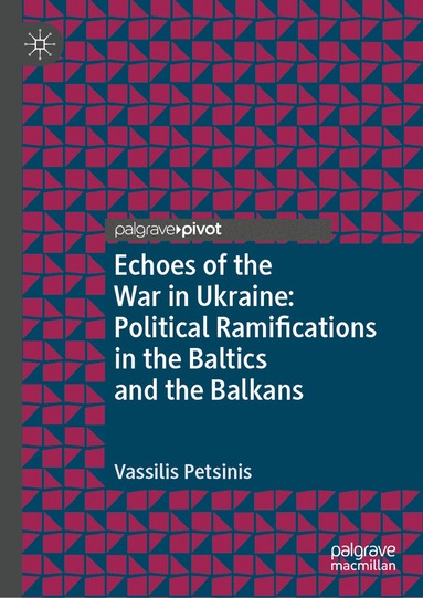 Vassilis Petsinis - Echoes of the War in Ukraine: Political Ramifications in the Baltics and the Balkans, Inbunden