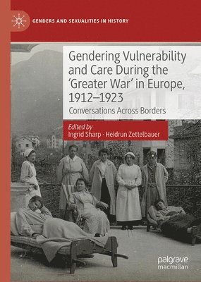 Gendering Vulnerability and Care During the 'Greater War' in Europe, 1912–1923