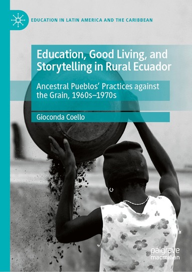 Gioconda Coello - Education, Good Living, and Storytelling in Rural Ecuador, Inbunden