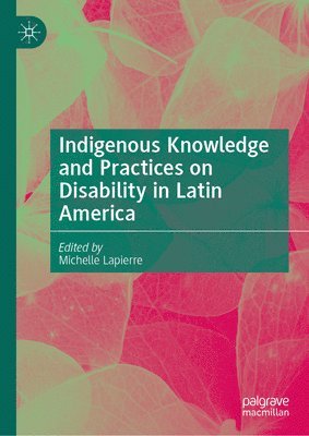 Michelle Lapierre - Indigenous Knowledge and Practices on Disability in Latin America, Inbunden