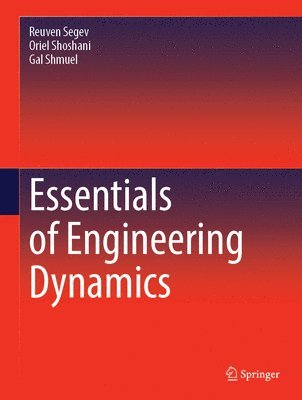 Reuven Segev, Oriel Shoshani, Gal Shmuel - Essentials of Engineering Dynamics, Inbunden