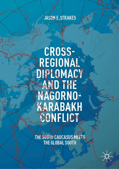 Jason E. Strakes - Cross-Regional Diplomacy and the Nagorno-Karabakh Conflict, Inbunden