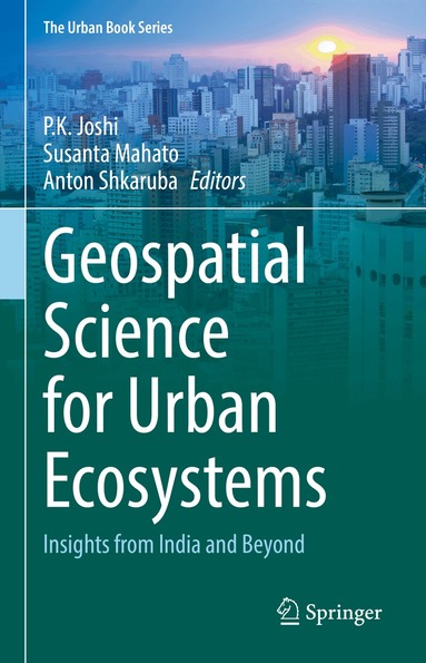 P.K. Joshi, Susanta Mahato, Anton Shkaruba - Geospatial Science for Urban Ecosystems, Inbunden