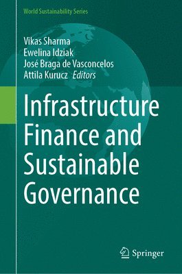 Vikas Sharma, Ewelina Idziak, José Braga de Vasconcelos, Attila Kurucz - Infrastructure Finance and Sustainable Governance, Inbunden