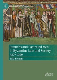 bokomslag Eunuchs and Castrated Men in Byzantine Law and Society, 527-1056