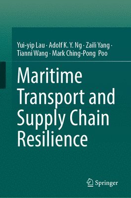 Yui-yip Lau, Adolf K. Y. Ng, Zaili Yang, Tianni Wang, Mark Ching-Pong Poo, Yui-Yip Lau, Adolf K. y. Ng - Maritime Transport and Supply Chain Resilience, Inbunden