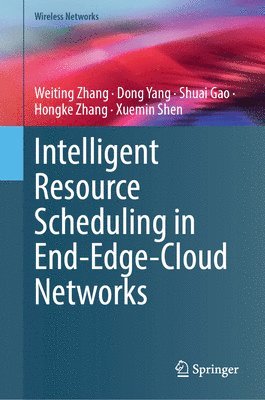 Weiting Zhang, Dong Yang, Shuai Gao, Hongke Zhang, Xuemin Shen - Intelligent Resource Scheduling in End-Edge-Cloud Networks, Inbunden