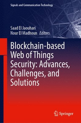 Saad El Jaouhari, Nour El Madhoun - Blockchain-based Web of Things Security: Advances, Challenges, and Solutions, Inbunden