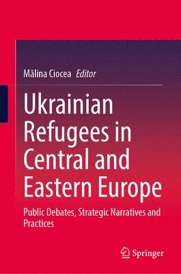 Mălina Ciocea, M&#259;lina Ciocea, M¿lina Ciocea - Ukrainian Refugees in Central and Eastern Europe, Inbunden