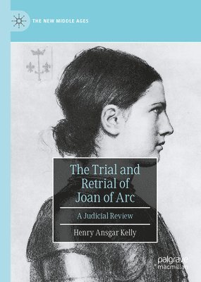 Henry Ansgar Kelly - Trial and Retrial of Joan of Arc, Inbunden