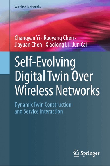 Changyan Yi, Ruoyang Chen, Jiayuan Chen, Xiaolong Li, Jun Cai - Self-Evolving Digital Twin Over Wireless Networks, Inbunden