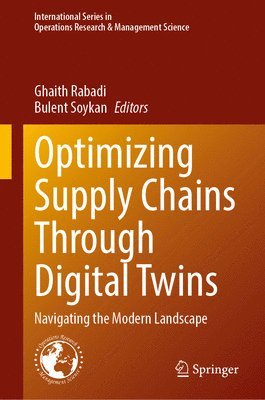 Ghaith Rabadi, Bulent Soykan - Optimizing Supply Chains Through Digital Twins, Inbunden