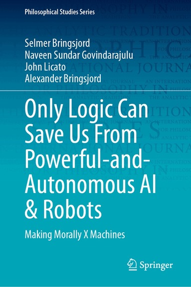 Selmer Bringsjord, Naveen Sundar Govindarajulu, John Licato, Alexander Bringsjord - Only Logic Can Save Us From Powerful-and-Autonomous AI & Robots, Inbunden