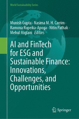 Munish Gupta, Nasima M. H. Carrim, Ramona Rupeika-Apoga, Nitin Pathak, Mehul Miglani - AI and FinTech for ESG and Sustainable Finance: Innovations, Challenges, and Opportunities, Inbunden
