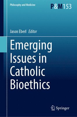 Jason T. Eberl - Emerging Issues in Catholic Bioethics, Inbunden