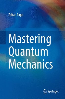 Zoltán Papp - Mastering Quantum Mechanics, Inbunden