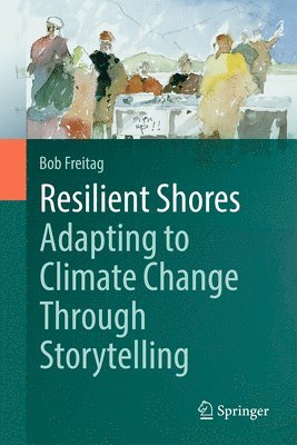 Bob Freitag - Resilient Shores: Adapting to Climate Change Through Storytelling, Inbunden