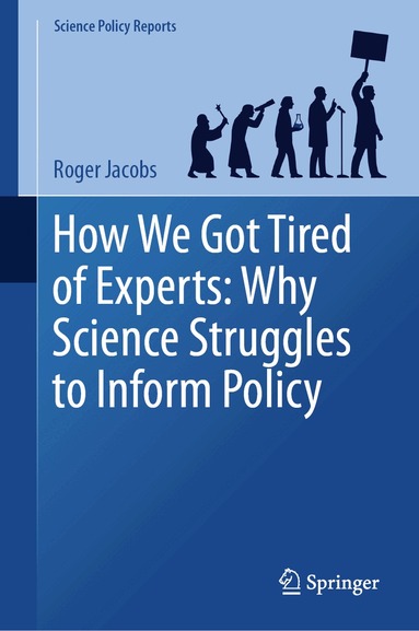 Roger Jacobs - How We Got Tired of Experts: Why Science Struggles to Inform Policy, Inbunden