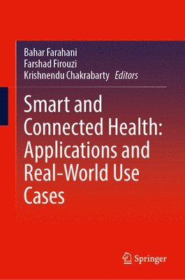 Bahar Farahani, Farshad Firouzi, Krishnendu Chakrabarty - Smart and Connected Health: Applications and Real-World Use Cases, Inbunden