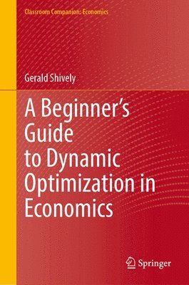 Gerald Shively - Beginner’s Guide to Dynamic Optimization in Economics, Inbunden