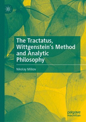 Nikolay Milkov - Tractatus, Wittgenstein's Method and Analytic Philosophy, Inbunden