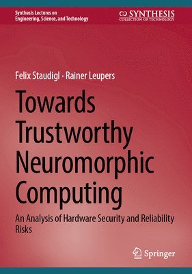 Felix Staudigl, Rainer Leupers - Towards Trustworthy Neuromorphic Computing, Inbunden
