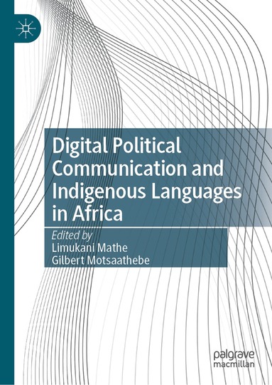Limukani Mathe, Gilbert Motsaathebe - Digital Political Communication and Indigenous Languages in Africa, Inbunden