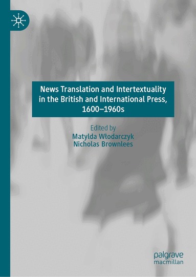 Matylda Włodarczyk, Nicholas Brownlees - News Translation and Intertextuality in the British and International Press, 1600–1960s, Inbunden