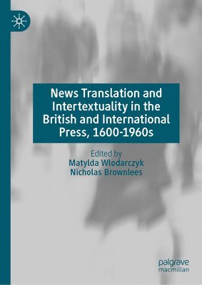 Matylda Włodarczyk, Nicholas Brownlees, Matylda Wlodarczyk, Matylda W¿odarczyk - News Translation and Intertextuality in the British and International Press, 1600–1960s, Inbunden