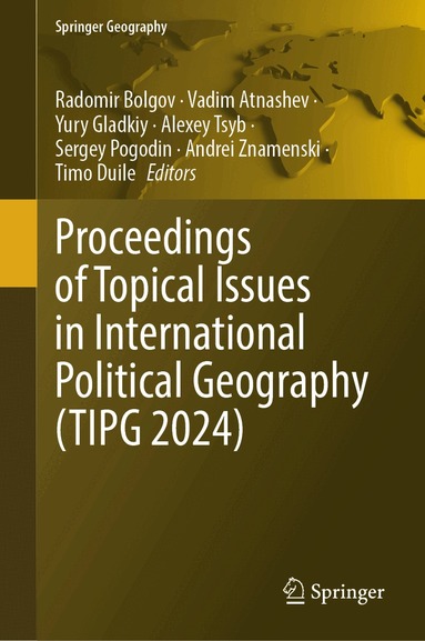 Radomir Bolgov, Vadim Atnashev, Yury Gladkiy, Alexey Tsyb, Sergey Pogodin, Andrei Znamenski, Timo Duile - Proceedings of Topical Issues in International Political Geography (TIPG 2024), Inbunden