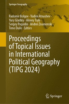 Radomir Bolgov, Vadim Atnashev, Yury Gladkiy, Alexey Tsyb, Sergey Pogodin, Andrei Znamenski, Timo Duile - Proceedings of Topical Issues in International Political Geography (TIPG 2024), Inbunden