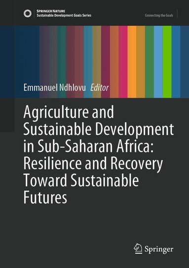 Emmanuel Ndhlovu - Agriculture and Sustainable Development in Sub-Saharan Africa: Resilience and Recovery Toward Sustainable Futures, Inbunden