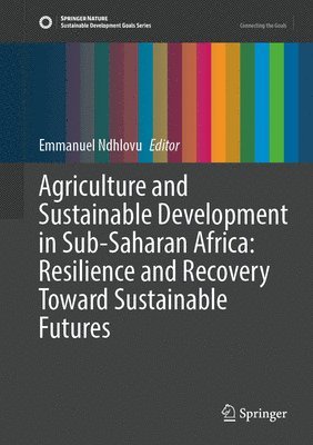 Emmanuel Ndhlovu - Agriculture and Sustainable Development in Sub-Saharan Africa: Resilience and Recovery Toward Sustainable Futures, Inbunden