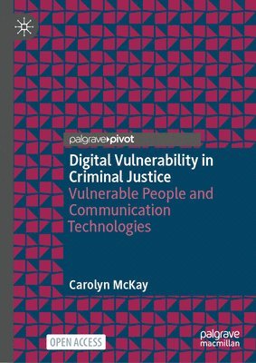 Carolyn McKay, Carolyn Mckay - Digital Vulnerability in Criminal Justice, Inbunden