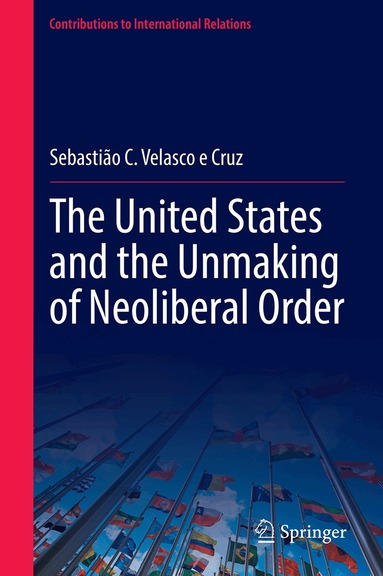 Sebastião C. Velasco e Cruz - United States and the Unmaking of Neoliberal Order, Inbunden