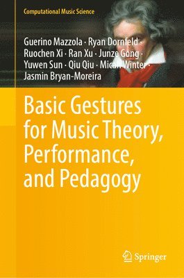 Guerino Mazzola, Ryan Dornfeld, Ruochen Xi, Ran Xu, Junze Gong, Yuwen Sun, Qiu Qiu, Micah Winter, Jasmin Bryan-Moreira - Basic Gestures for Music Theory, Performance, and Pedagogy, Inbunden