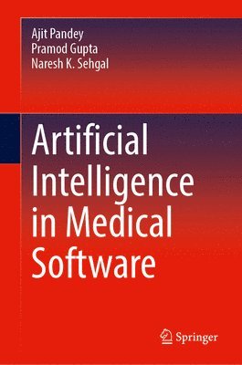 Ajit Pandey, Pramod Gupta, Naresh K. Sehgal - Artificial Intelligence in Medical Software, Inbunden