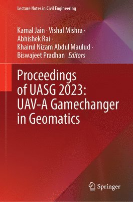Kamal Jain, Vishal Mishra, Abhishek Rai, Khairul Nizam Abdul Maulud, Biswajeet Pradhan - Proceedings of UASG 2023: UAV-A Gamechanger in Geomatics, Inbunden
