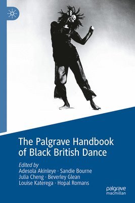 Julia Cheng, Adesola Akinleye, Sandie Bourne, Beverly Glean, Louise Katerega, Hopal Romans - Palgrave Handbook of Black British Dance, Inbunden